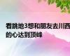 看跳地3想和朋友去川西的心达到顶峰