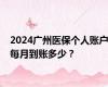 2024广州医保个人账户每月到账多少？