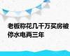 老板称花几千万买房被停水电两三年