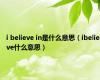 i believe in是什么意思（ibelieve什么意思）