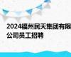 2024福州民天集团有限公司员工招聘