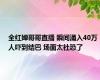 全红婵哥哥直播 瞬间涌入40万人吓到结巴 场面太社恐了