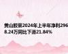 黄山胶囊2024年上半年净利2968.24万同比下滑21.84%