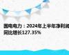 国电电力：2024年上半年净利润同比增长127.35%