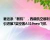 暑运添“新机”，西藏航空顺利引进第7架空客A319neo飞机