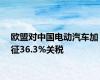 欧盟对中国电动汽车加征36.3%关税