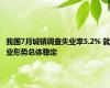 我国7月城镇调查失业率5.2% 就业形势总体稳定