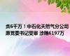 贪6千万！中石化天然气分公司原党委书记受审 涉贿6197万