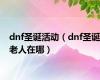 dnf圣诞活动（dnf圣诞老人在哪）