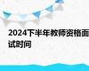 2024下半年教师资格面试时间