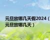 元旦放哪几天假2024（元旦放哪几天）