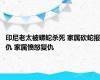 印尼老太被蟒蛇杀死 家属砍蛇报仇 家属愤怒复仇