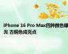 iPhone 16 Pro Max四种颜色曝光 古铜色成亮点