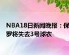 NBA18日新闻晚报：保罗将失去3号球衣