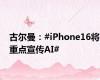 古尔曼：#iPhone16将重点宣传AI#