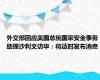 外交部回应美国总统国家安全事务助理沙利文访华：将适时发布消息