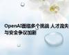 OpenAI面临多个挑战 人才流失与安全争议加剧