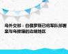 乌外交部：白俄罗斯已将军队部署至与乌接壤的边境地区