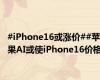 #iPhone16或涨价##苹果AI或使iPhone16价格