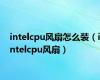 intelcpu风扇怎么装（intelcpu风扇）