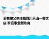 王鹤棣父亲注销四川乐山一餐饮店 家庭事业新动向