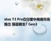 vivo T3 Pro在印度中高端市场推出 搭载骁龙7 Gen3