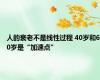 人的衰老不是线性过程 40岁和60岁是“加速点”