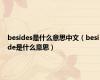 besides是什么意思中文（beside是什么意思）