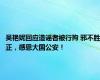 吴艳妮回应造谣者被行拘 邪不胜正，感恩大国公安！