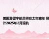 美国滞留宇航员将在太空跨年 预计2025年2月返航