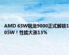 AMD 65W锐龙9000正式解锁105W！性能大涨13％