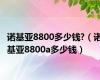 诺基亚8800多少钱?（诺基亚8800a多少钱）