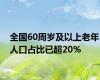 全国60周岁及以上老年人口占比已超20%