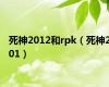 死神2012和rpk（死神201）