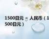 1500日元 = 人民币（1500日元）