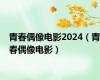 青春偶像电影2024（青春偶像电影）