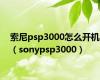 索尼psp3000怎么开机（sonypsp3000）