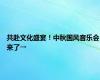 共赴文化盛宴！中秋国风音乐会来了→