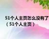 51个人主页怎么没有了（51个人主页）