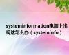 systeminformation电脑上出现这怎么办（systeminfo）