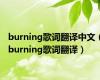 burning歌词翻译中文（burning歌词翻译）