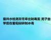 窨井水检测异常牵出制毒案 男子自学后在葡萄园研制冰毒