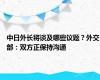 中日外长将谈及哪些议题？外交部：双方正保持沟通