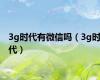 3g时代有微信吗（3g时代）