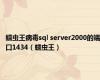 蠕虫王病毒sql server2000的端口1434（蠕虫王）