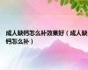 成人缺钙怎么补效果好（成人缺钙怎么补）