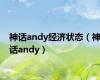 神话andy经济状态（神话andy）