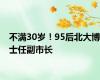 不满30岁！95后北大博士任副市长