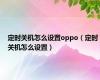 定时关机怎么设置oppo（定时关机怎么设置）