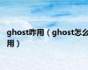 ghost咋用（ghost怎么用）